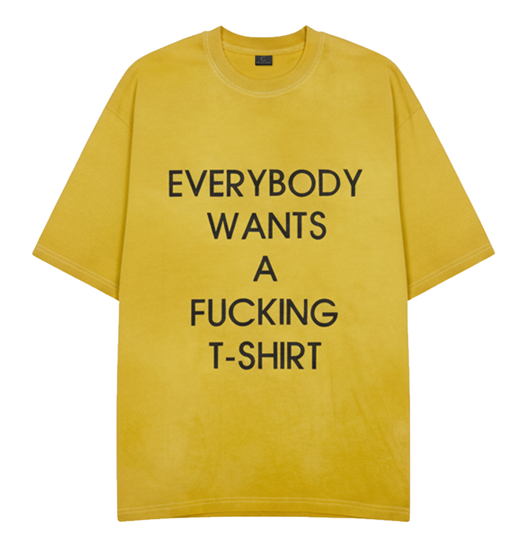 EVERYBODY WANTS A F*ING T-SHIRT” Tee