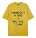 EVERYBODY WANTS A F*ING T-SHIRT” Tee